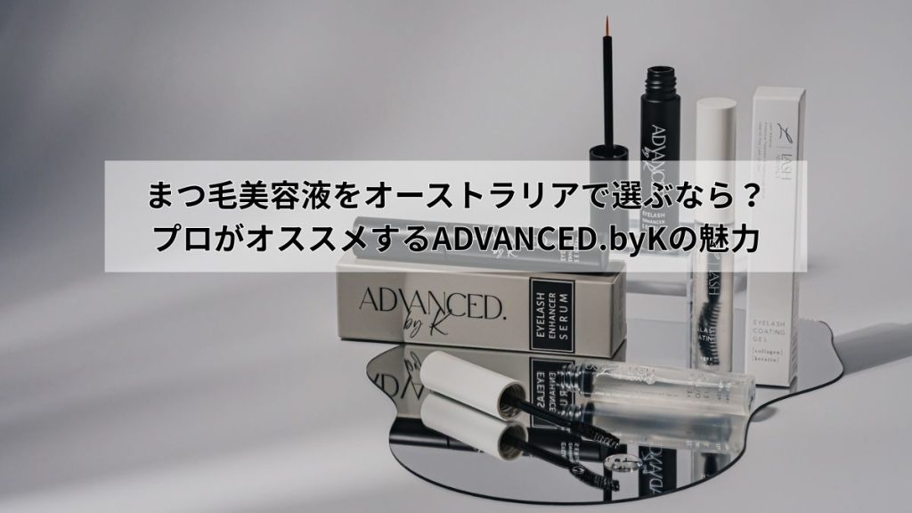 まつ毛美容液をオーストラリアで選ぶなら?プロがオススメするADVANCED.byKの魅力