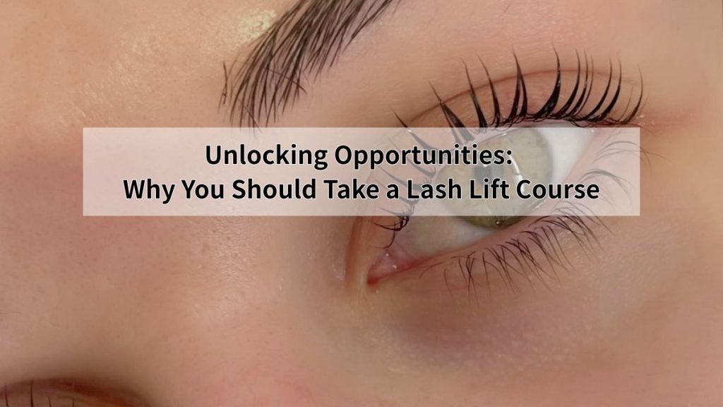 Unlocking Opportunities: Why You Should Take a Lash Lift Course